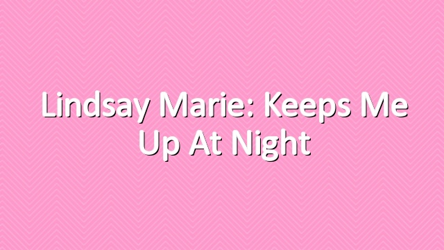 Lindsay Marie: Keeps Me Up At Night
