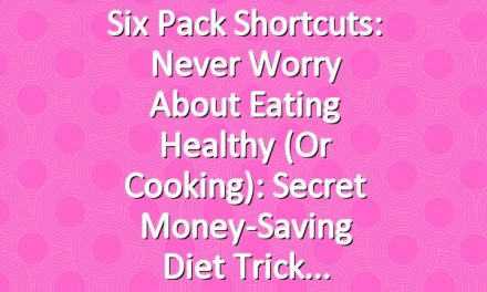 Six Pack Shortcuts: Never Worry About Eating Healthy (Or Cooking): Secret Money-Saving Diet Trick