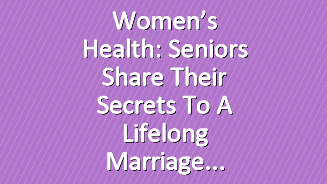 Women’s Health: Seniors Share Their Secrets to a Lifelong Marriage