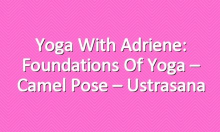 Yoga With Adriene: Foundations Of Yoga – Camel Pose – Ustrasana