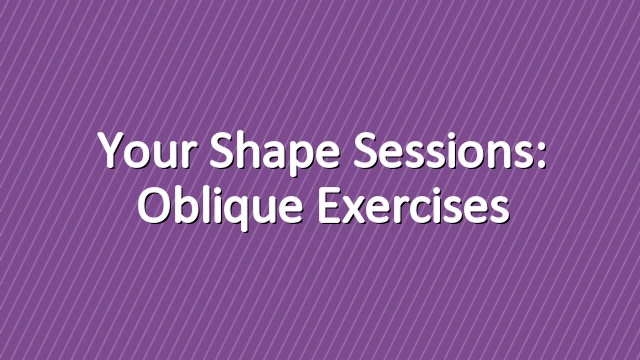 Your shape sessions: Oblique Exercises
