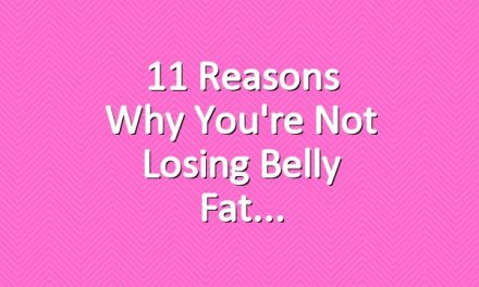 11 Reasons Why You're Not Losing Belly Fat