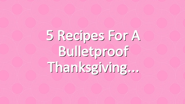 5 Recipes for a Bulletproof Thanksgiving