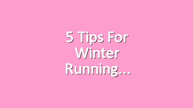 5 tips for winter running