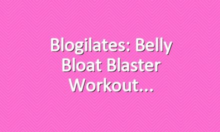Blogilates: Belly Bloat Blaster Workout