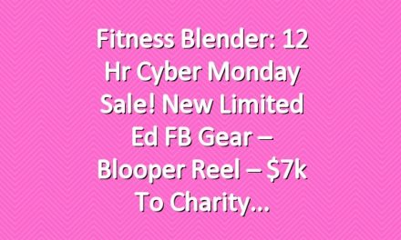Fitness Blender: 12 Hr Cyber Monday Sale! New Limited Ed FB Gear – Blooper Reel – $7k to Charity