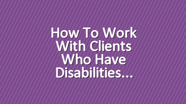 How to work with clients who have disabilities
