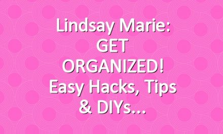 Lindsay Marie: GET ORGANIZED! Easy Hacks, Tips & DIYs
