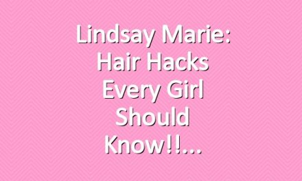 Lindsay Marie: Hair Hacks Every Girl Should Know!!