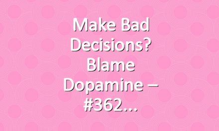 Make Bad Decisions? Blame Dopamine – #362