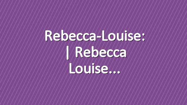 Rebecca-Louise: | Rebecca Louise
