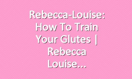 Rebecca-Louise: How to Train your Glutes | Rebecca Louise