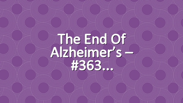 The End of Alzheimer’s – #363