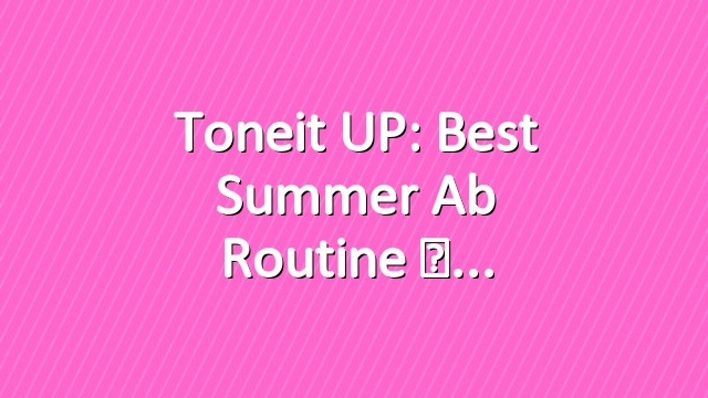 Toneit UP: Best Summer Ab Routine ☀