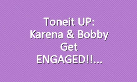 Toneit UP: Karena & Bobby get ENGAGED!!