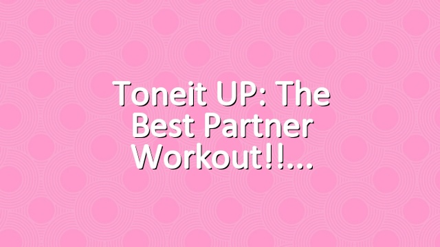 Toneit UP: The Best Partner Workout!!