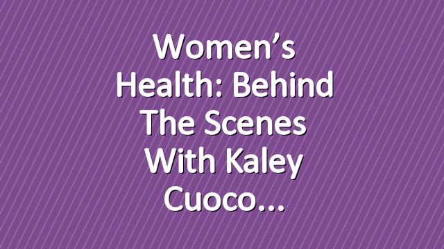 Women’s Health: Behind the Scenes With Kaley Cuoco