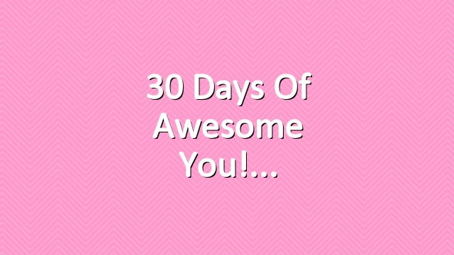 30 Days of Awesome You!