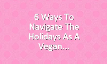 6 Ways to Navigate the Holidays as a Vegan