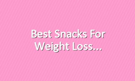 Best Snacks for Weight Loss