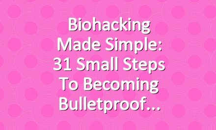 Biohacking Made Simple: 31 Small Steps to Becoming Bulletproof