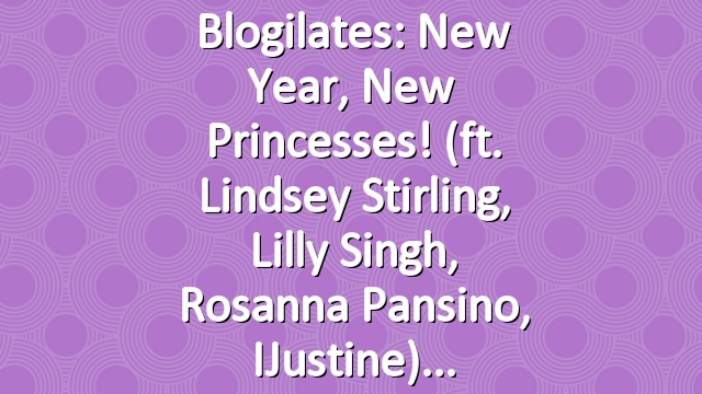 Blogilates: New Year, New Princesses! (ft. Lindsey Stirling, Lilly Singh, Rosanna Pansino, iJustine)