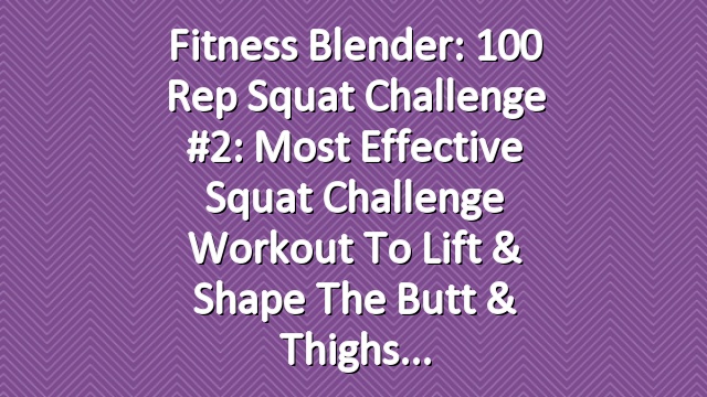 Fitness Blender: 100 Rep Squat Challenge #2: Most Effective Squat Challenge Workout to Lift & Shape the Butt & Thighs