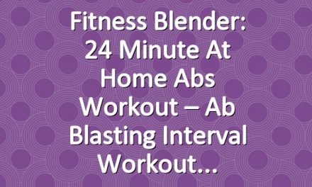 Fitness Blender: 24 Minute At Home Abs Workout – Ab Blasting Interval Workout