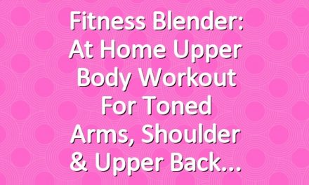 Fitness Blender: At Home Upper Body Workout for Toned Arms, Shoulder & Upper Back