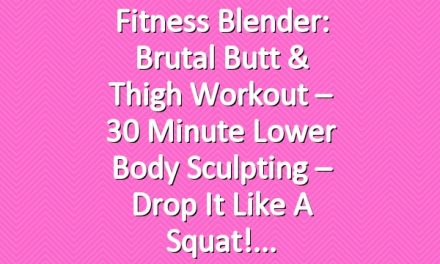 Fitness Blender: Brutal Butt & Thigh Workout – 30 Minute Lower Body Sculpting – Drop it Like a Squat!