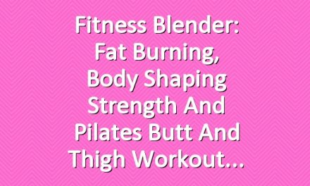 Fitness Blender: Fat Burning, Body Shaping Strength and Pilates Butt and Thigh Workout