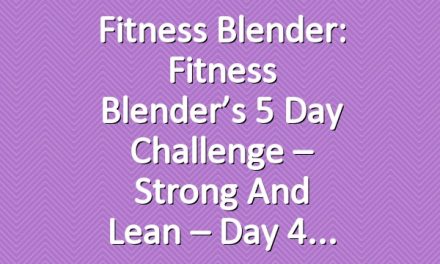 Fitness Blender: Fitness Blender’s 5 Day Challenge – Strong and Lean – Day 4