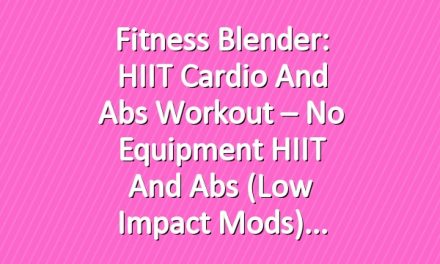 Fitness Blender: HIIT Cardio and Abs Workout – No Equipment HIIT and Abs (Low Impact Mods)