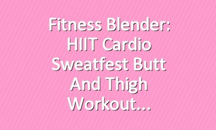 Fitness Blender: HIIT Cardio Sweatfest Butt and Thigh Workout