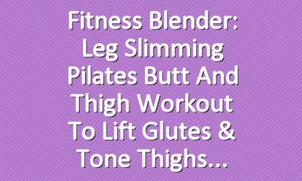 Fitness Blender: Leg Slimming Pilates Butt and Thigh Workout to Lift Glutes & Tone Thighs