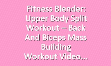 Fitness Blender: Upper Body Split Workout – Back and Biceps Mass Building Workout Video