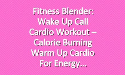Fitness Blender: Wake Up Call Cardio Workout – Calorie Burning Warm Up Cardio for Energy