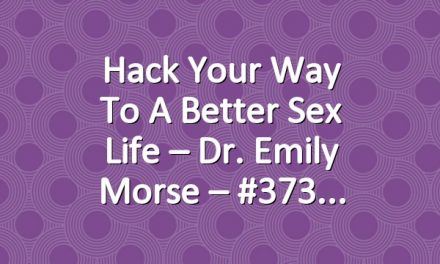 Hack Your Way To A Better Sex Life – Dr. Emily Morse – #373