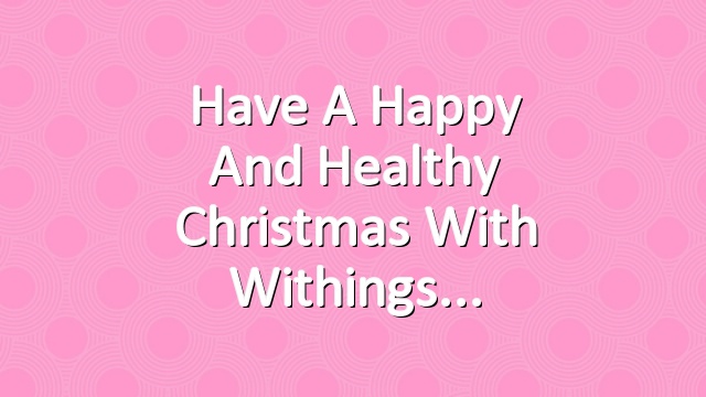 Have A Happy And Healthy Christmas With Withings