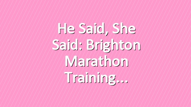 He said, she said: Brighton marathon training