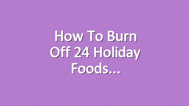 How to Burn Off 24 Holiday Foods