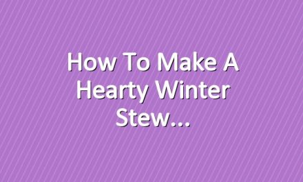 How to Make a Hearty Winter Stew