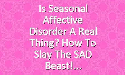 Is Seasonal Affective Disorder a Real Thing? How to slay the SAD Beast!