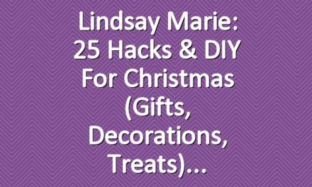 Lindsay Marie: 25 Hacks & DIY for Christmas (Gifts, Decorations, Treats)
