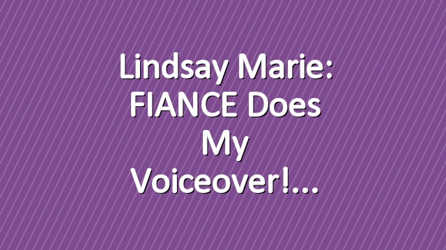 Lindsay Marie: FIANCE Does My Voiceover!