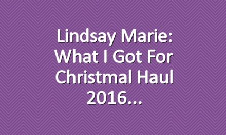 Lindsay Marie: What I Got For Christmal Haul 2016