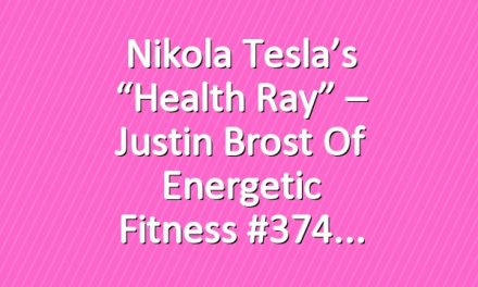 Nikola Tesla’s “Health Ray” – Justin Brost of Energetic Fitness #374