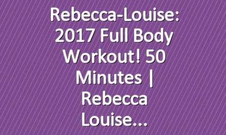 Rebecca-Louise: 2017 Full Body Workout! 50 Minutes | Rebecca Louise