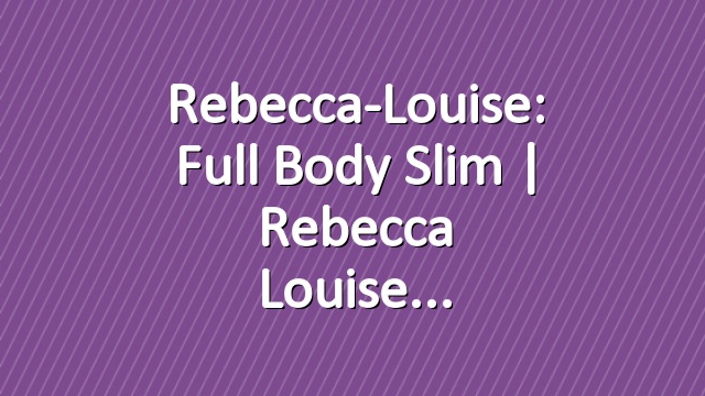 Rebecca-Louise: Full Body Slim | Rebecca Louise