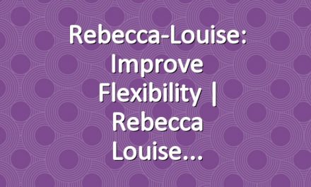 Rebecca-Louise: Improve Flexibility | Rebecca Louise